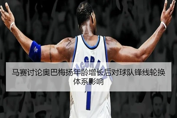 马赛讨论奥巴梅扬年龄增长后对球队锋线轮换体系影响