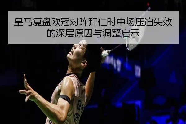 皇马复盘欧冠对阵拜仁时中场压迫失效的深层原因与调整启示